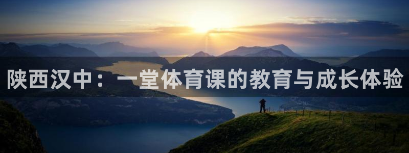 vsport体育官网下载是干嘛的公司：陕西汉中：一堂体育课的