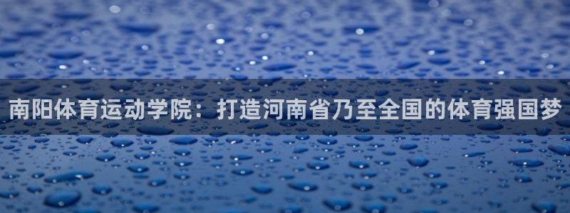 vsport体育官网下载招商电话地址：南阳体育运动学