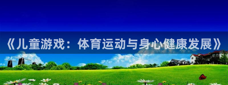 vsport体育官网下载平台假的吗是真的吗吗：《儿童游戏：体